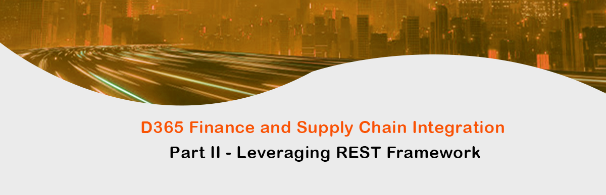 Microsoft Dynamics 365 Finance and Supply Chain integration PART II – Leveraging REST framework