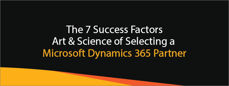 The 7 Success Factors: Art & Science of Selecting a Microsoft Dynamics 365 Partner